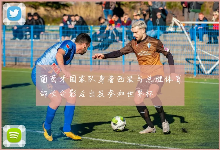 葡萄牙国家队身着西装与总理体育部长合影后出发参加世界杯